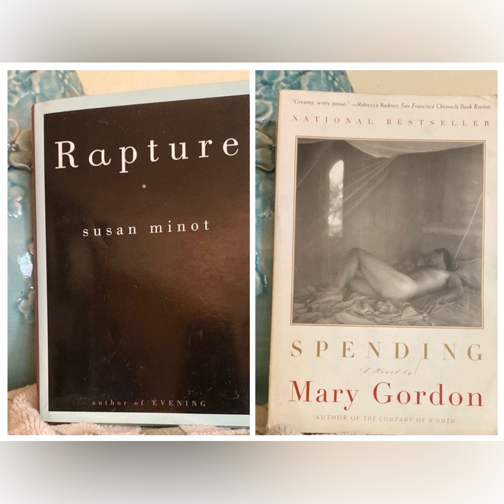 Set of 2 Novels: Rapture, Susan Minot &  Spending, Mary Gordon
